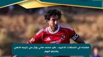 مفاجأة في اللحظات الأخيرة.. طرد محمد هاني يؤثر على نتيجة الأهلي وفاركو اليوم